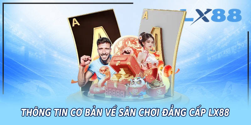 Thông tin cơ bản về sân chơi đẳng cấp LX88